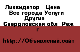 Ликвидатор › Цена ­ 1 - Все города Услуги » Другие   . Свердловская обл.,Реж г.